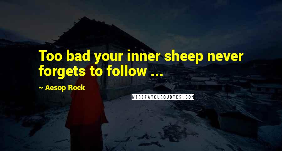 Aesop Rock Quotes: Too bad your inner sheep never forgets to follow ...