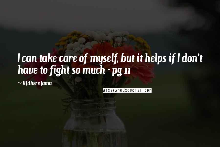 Afdhere Jama Quotes: I can take care of myself, but it helps if I don't have to fight so much - pg 11