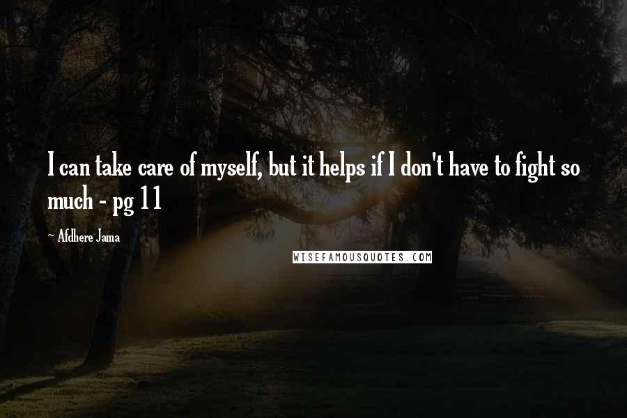 Afdhere Jama Quotes: I can take care of myself, but it helps if I don't have to fight so much - pg 11