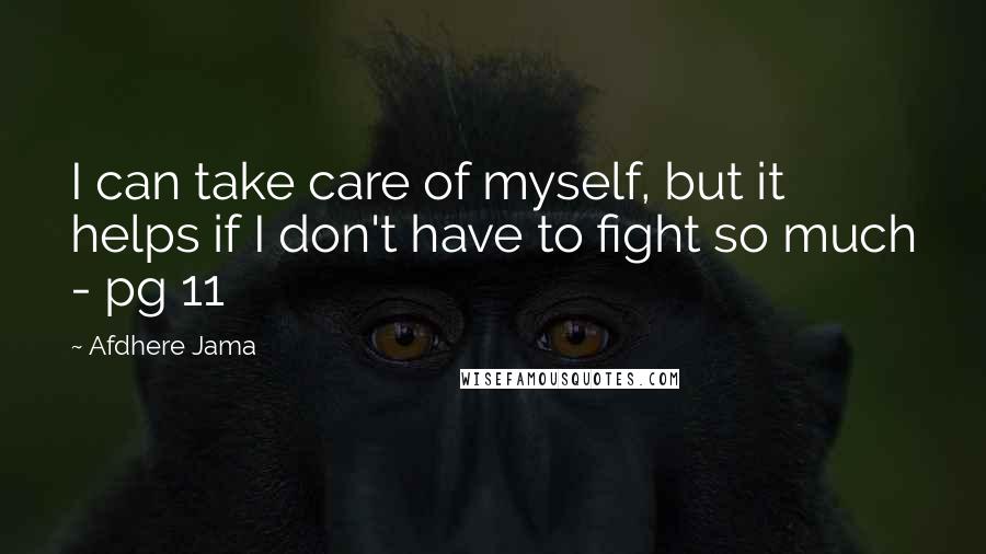 Afdhere Jama Quotes: I can take care of myself, but it helps if I don't have to fight so much - pg 11