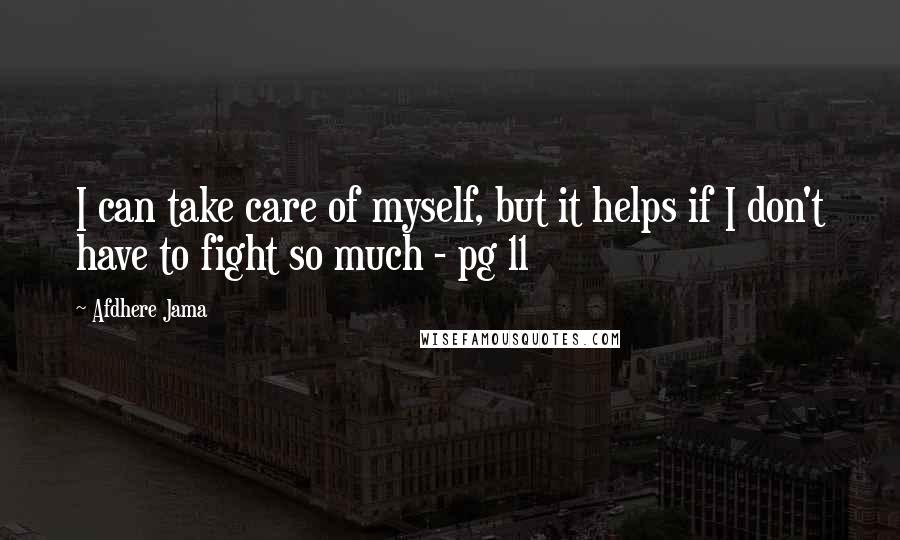 Afdhere Jama Quotes: I can take care of myself, but it helps if I don't have to fight so much - pg 11