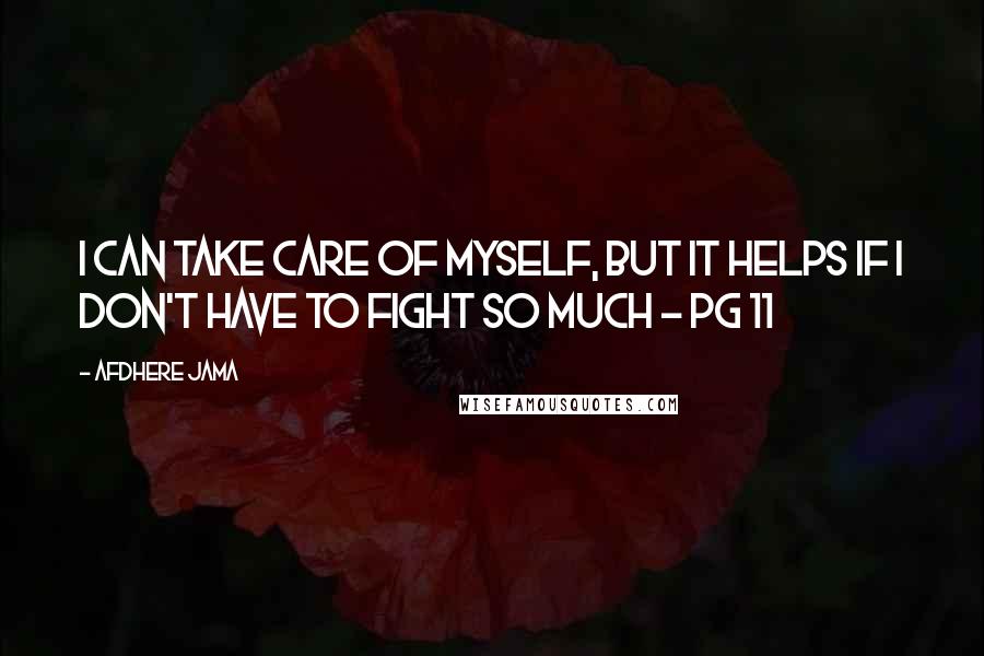 Afdhere Jama Quotes: I can take care of myself, but it helps if I don't have to fight so much - pg 11