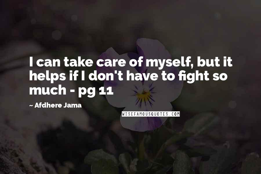 Afdhere Jama Quotes: I can take care of myself, but it helps if I don't have to fight so much - pg 11