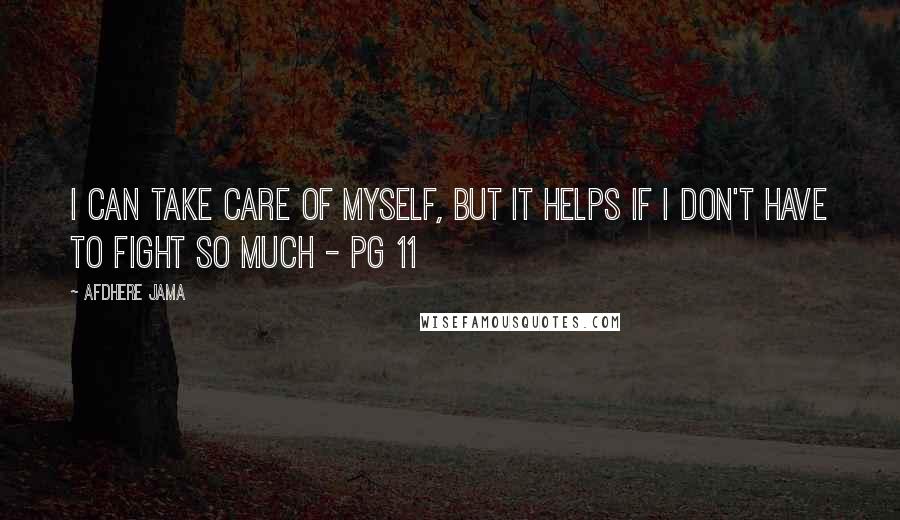 Afdhere Jama Quotes: I can take care of myself, but it helps if I don't have to fight so much - pg 11