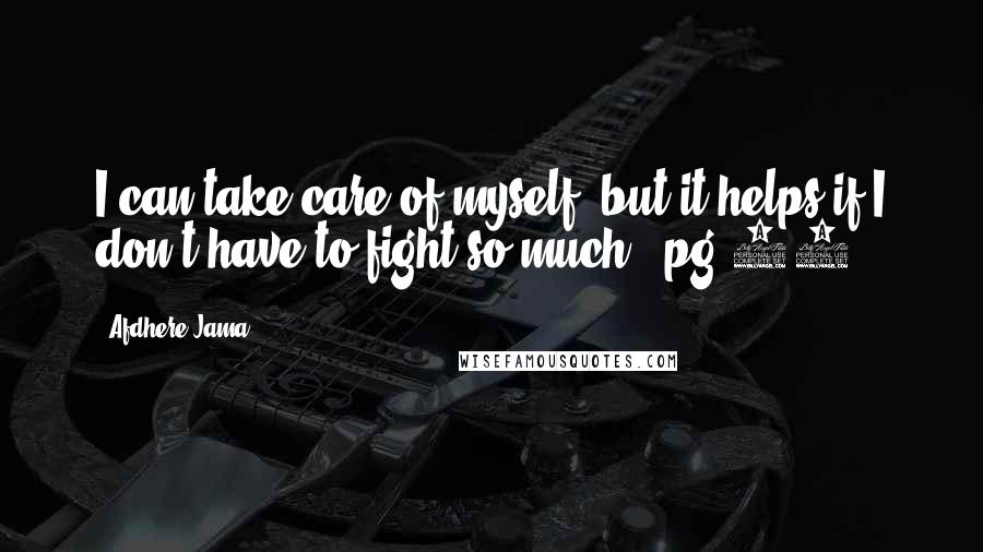 Afdhere Jama Quotes: I can take care of myself, but it helps if I don't have to fight so much - pg 11