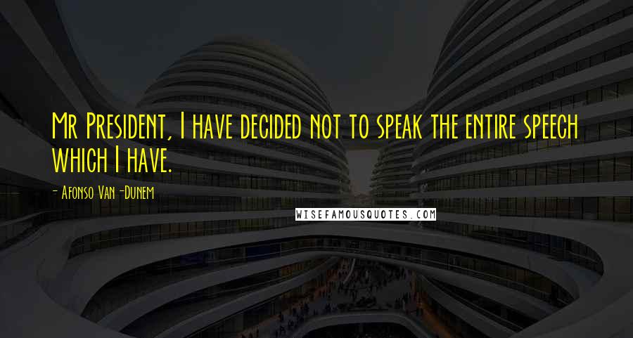Afonso Van-Dunem Quotes: Mr President, I have decided not to speak the entire speech which I have.