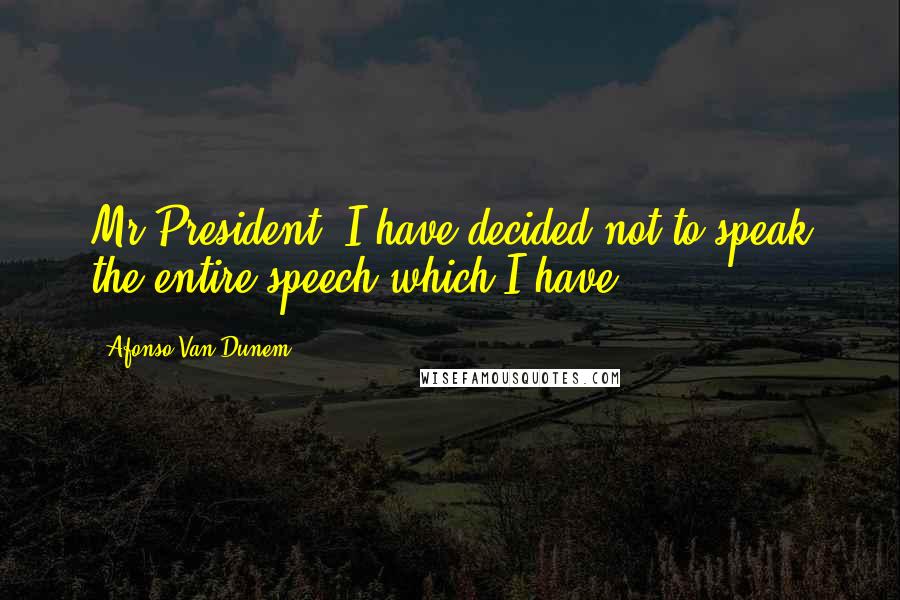 Afonso Van-Dunem Quotes: Mr President, I have decided not to speak the entire speech which I have.