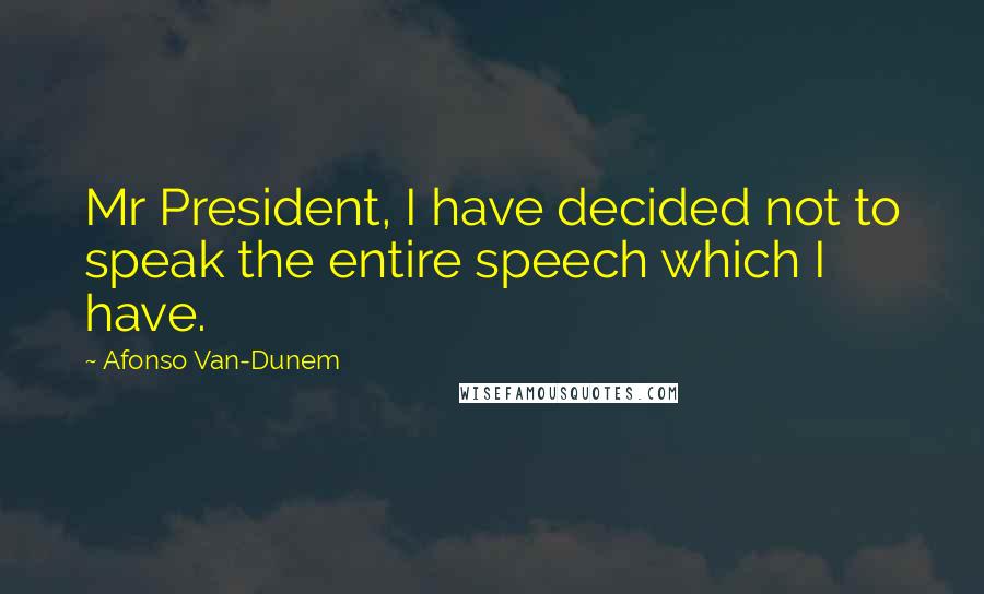 Afonso Van-Dunem Quotes: Mr President, I have decided not to speak the entire speech which I have.