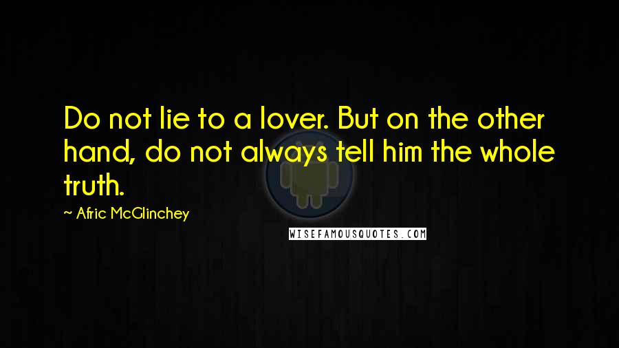 Afric McGlinchey Quotes: Do not lie to a lover. But on the other hand, do not always tell him the whole truth.