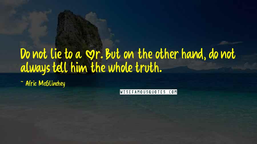 Afric McGlinchey Quotes: Do not lie to a lover. But on the other hand, do not always tell him the whole truth.