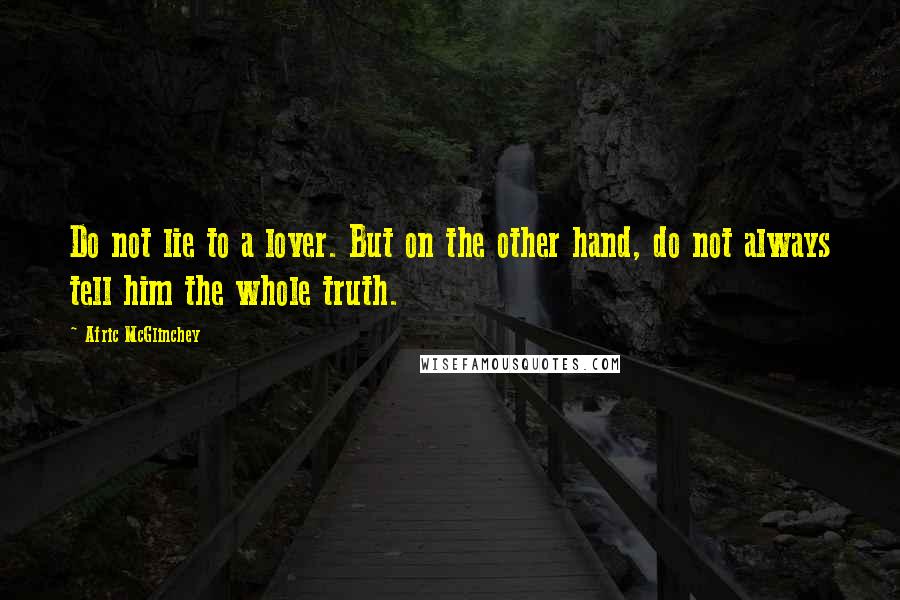 Afric McGlinchey Quotes: Do not lie to a lover. But on the other hand, do not always tell him the whole truth.