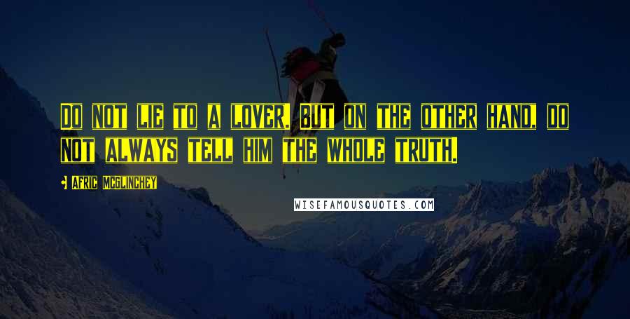 Afric McGlinchey Quotes: Do not lie to a lover. But on the other hand, do not always tell him the whole truth.
