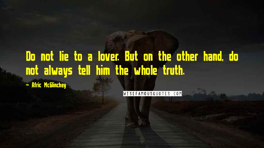 Afric McGlinchey Quotes: Do not lie to a lover. But on the other hand, do not always tell him the whole truth.