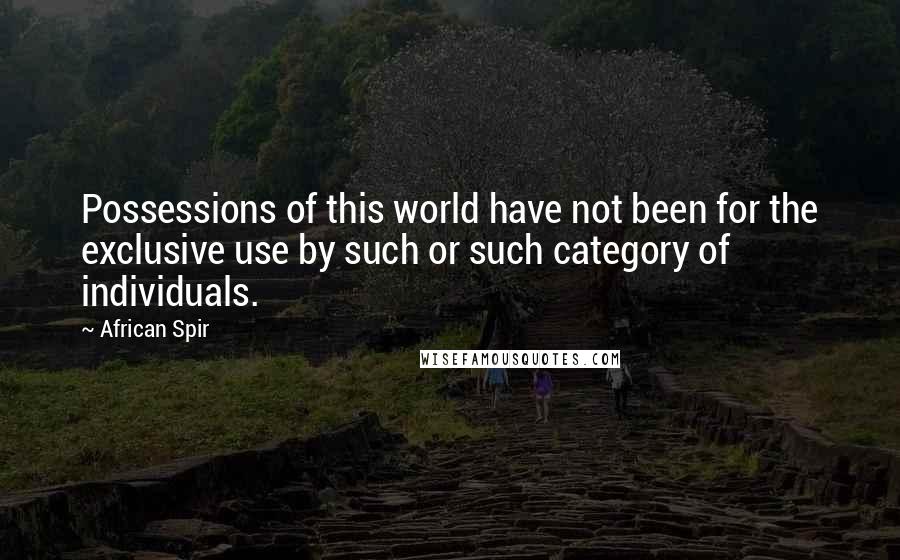 African Spir Quotes: Possessions of this world have not been for the exclusive use by such or such category of individuals.