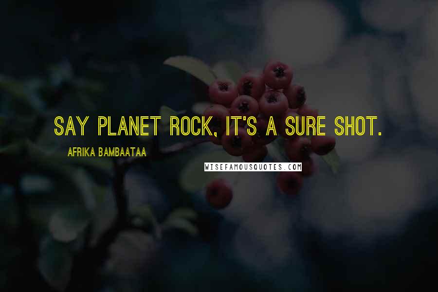 Afrika Bambaataa Quotes: Say planet rock, it's a sure shot.