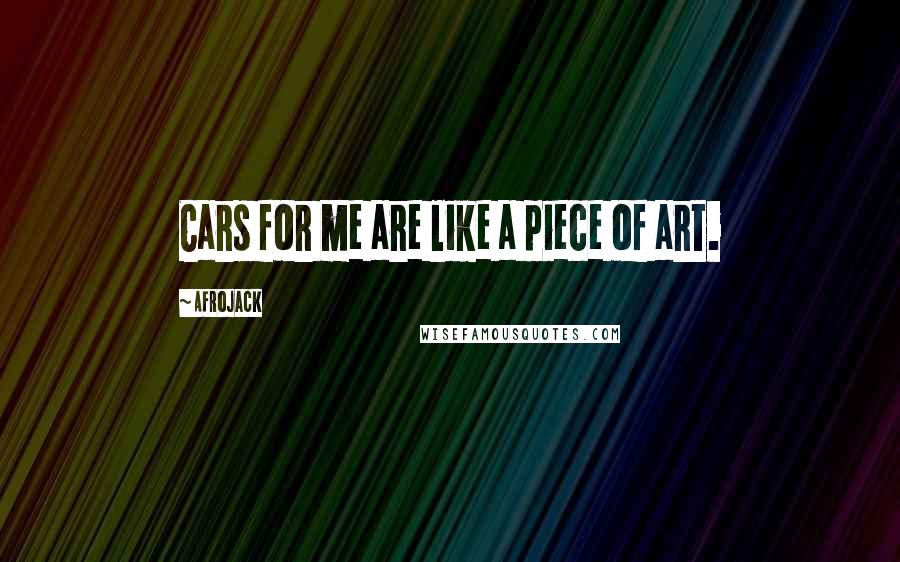 Afrojack Quotes: Cars for me are like a piece of art.