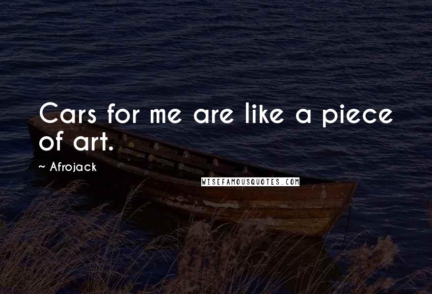 Afrojack Quotes: Cars for me are like a piece of art.