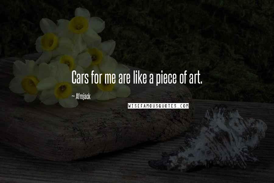 Afrojack Quotes: Cars for me are like a piece of art.