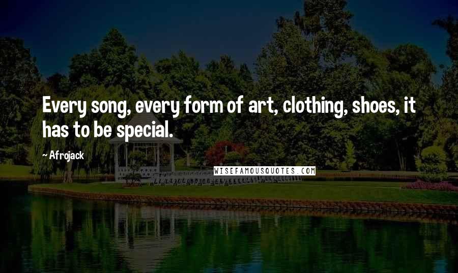 Afrojack Quotes: Every song, every form of art, clothing, shoes, it has to be special.