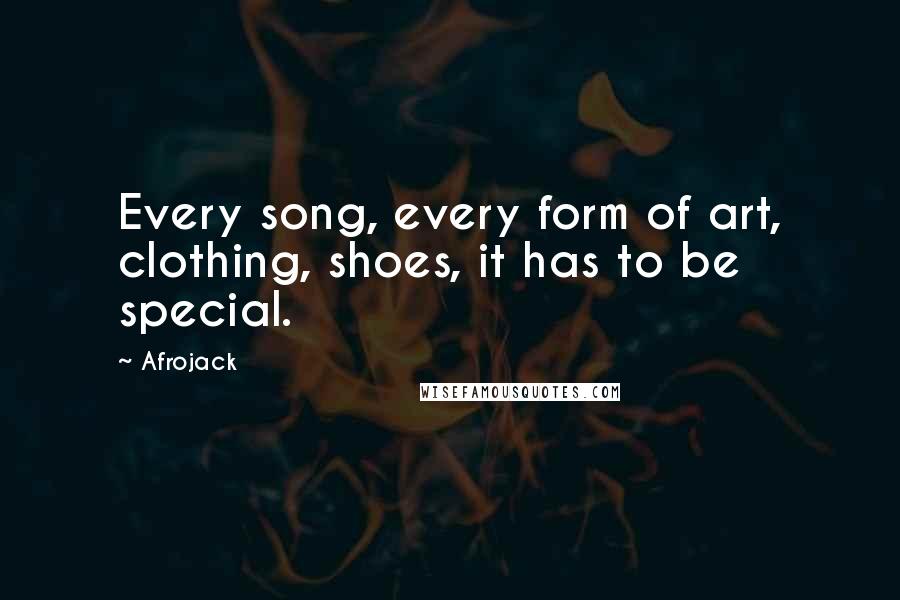 Afrojack Quotes: Every song, every form of art, clothing, shoes, it has to be special.