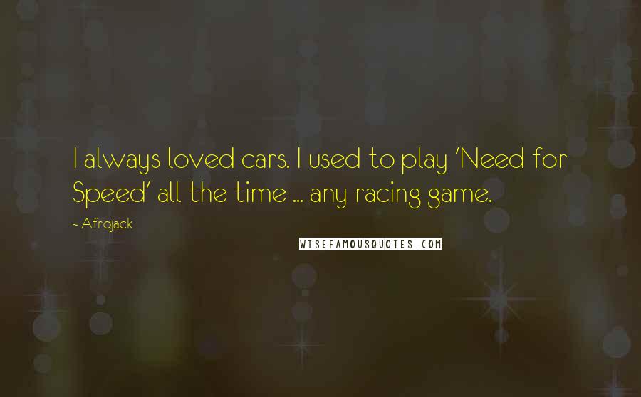 Afrojack Quotes: I always loved cars. I used to play 'Need for Speed' all the time ... any racing game.