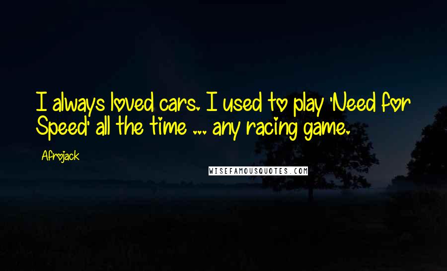 Afrojack Quotes: I always loved cars. I used to play 'Need for Speed' all the time ... any racing game.