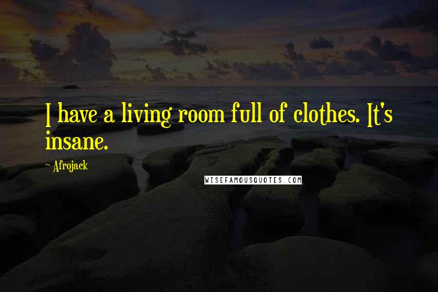 Afrojack Quotes: I have a living room full of clothes. It's insane.