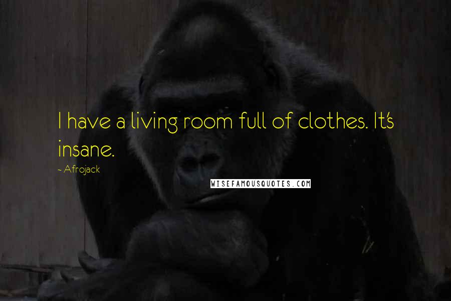 Afrojack Quotes: I have a living room full of clothes. It's insane.