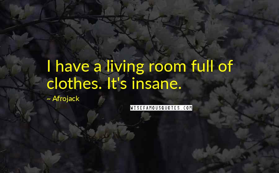 Afrojack Quotes: I have a living room full of clothes. It's insane.