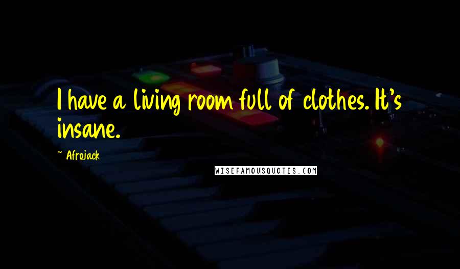 Afrojack Quotes: I have a living room full of clothes. It's insane.