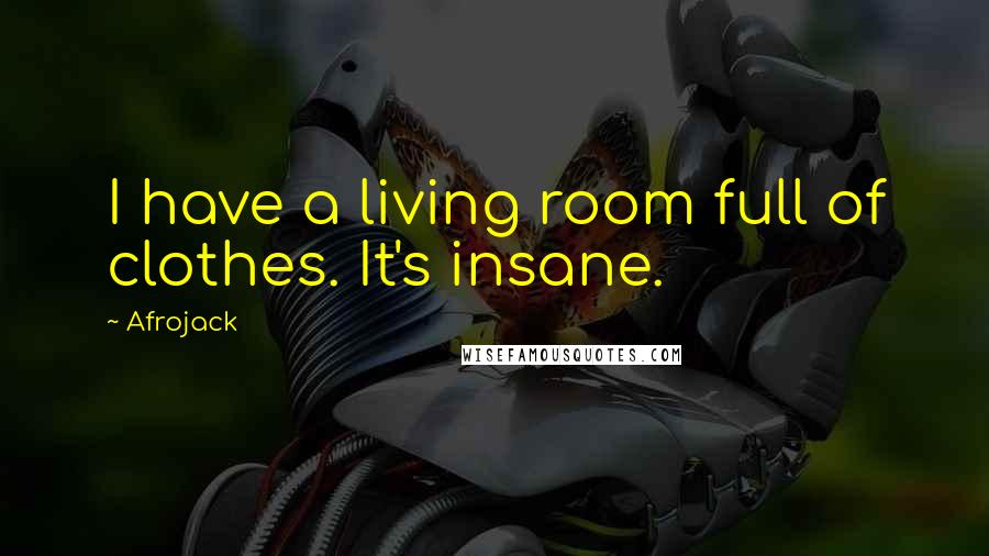 Afrojack Quotes: I have a living room full of clothes. It's insane.