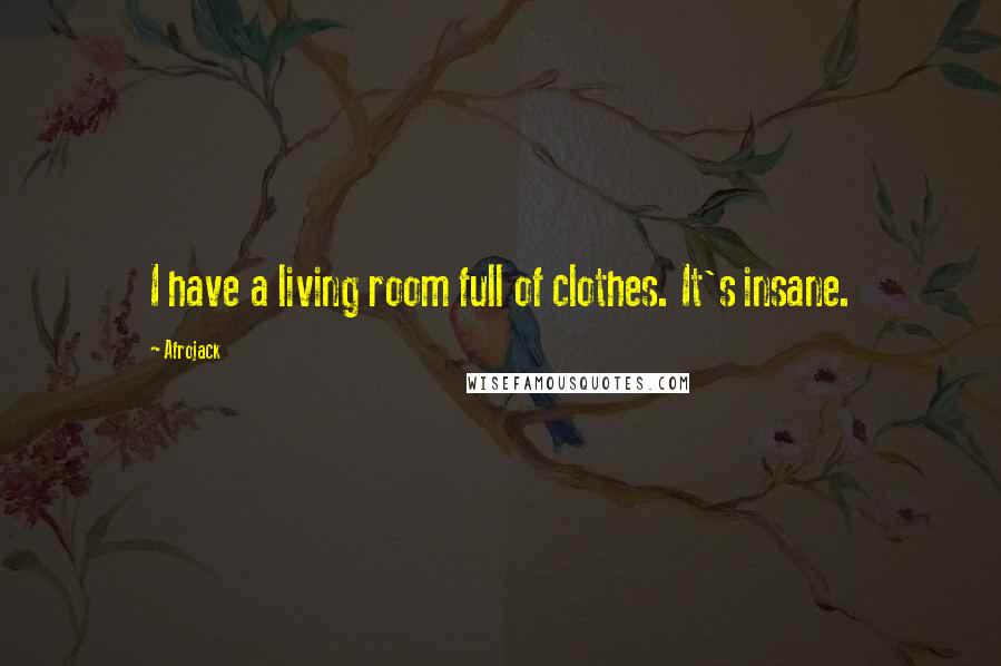 Afrojack Quotes: I have a living room full of clothes. It's insane.