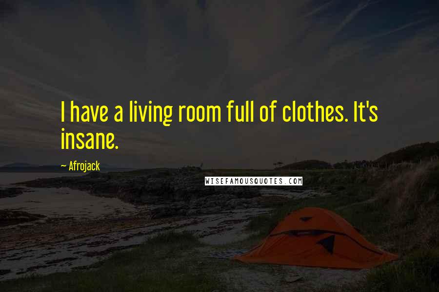 Afrojack Quotes: I have a living room full of clothes. It's insane.