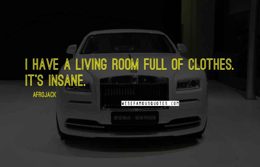 Afrojack Quotes: I have a living room full of clothes. It's insane.