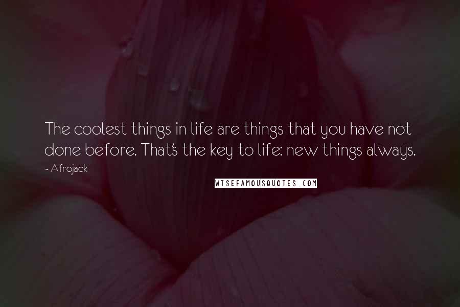 Afrojack Quotes: The coolest things in life are things that you have not done before. That's the key to life: new things always.