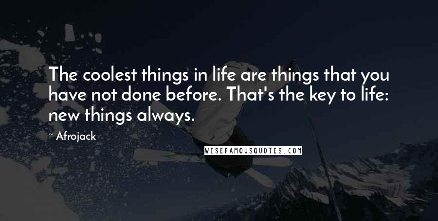 Afrojack Quotes: The coolest things in life are things that you have not done before. That's the key to life: new things always.