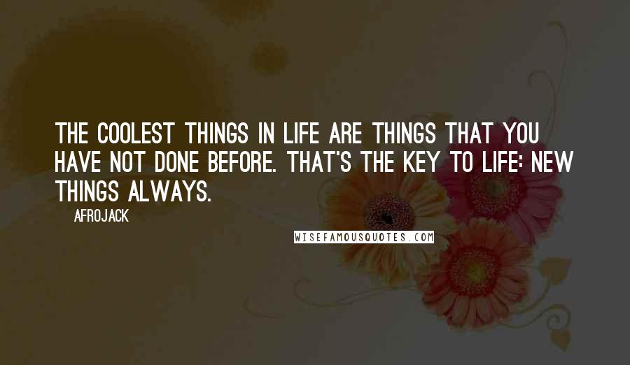 Afrojack Quotes: The coolest things in life are things that you have not done before. That's the key to life: new things always.