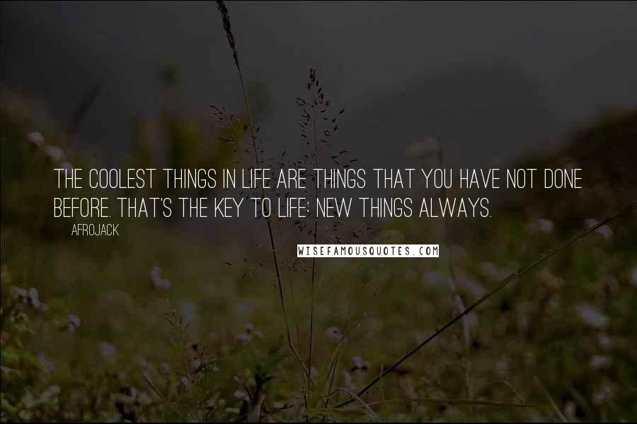 Afrojack Quotes: The coolest things in life are things that you have not done before. That's the key to life: new things always.