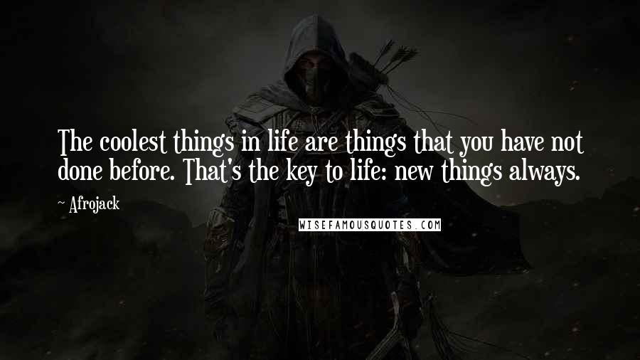 Afrojack Quotes: The coolest things in life are things that you have not done before. That's the key to life: new things always.