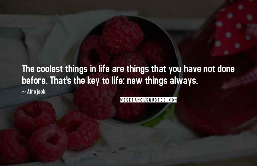 Afrojack Quotes: The coolest things in life are things that you have not done before. That's the key to life: new things always.