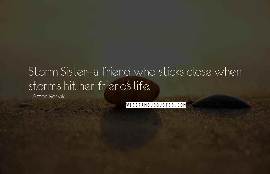 Afton Rorvik Quotes: Storm Sister--a friend who sticks close when storms hit her friend's life.