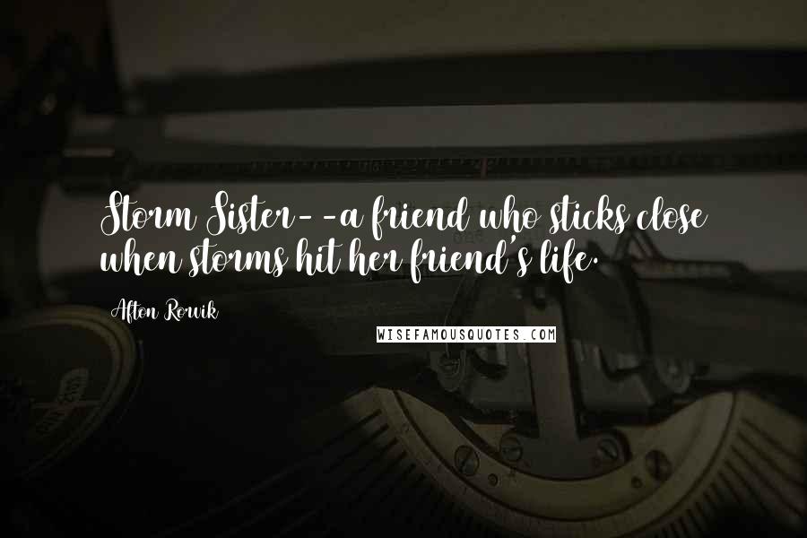 Afton Rorvik Quotes: Storm Sister--a friend who sticks close when storms hit her friend's life.