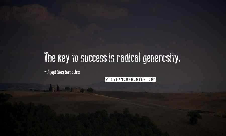 Agapi Stassinopoulos Quotes: The key to success is radical generosity.