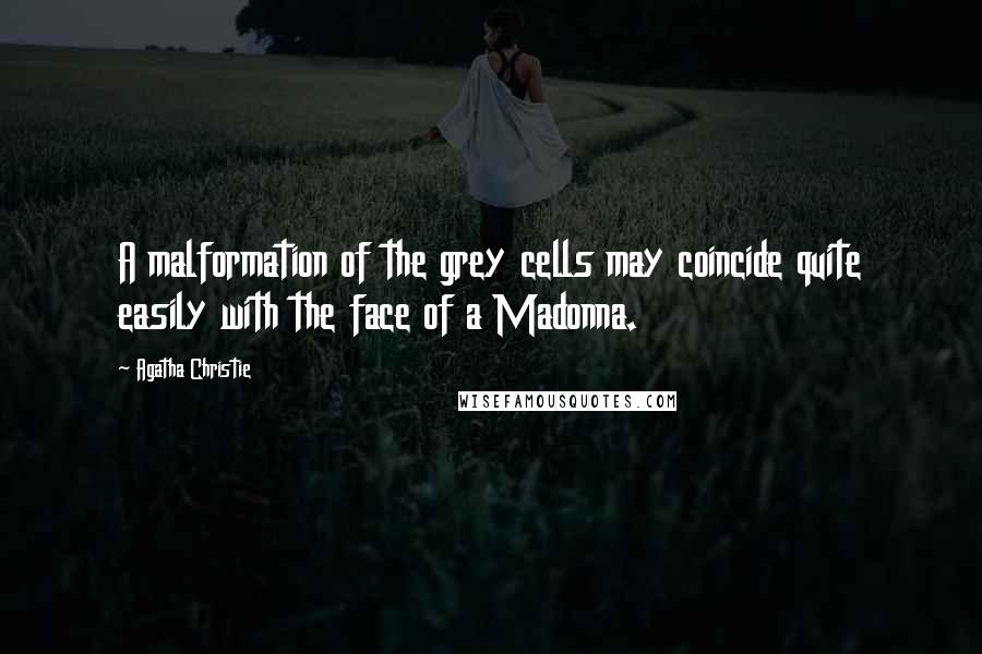 Agatha Christie Quotes: A malformation of the grey cells may coincide quite easily with the face of a Madonna.