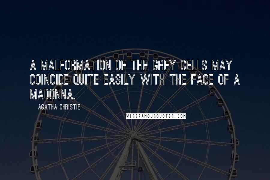 Agatha Christie Quotes: A malformation of the grey cells may coincide quite easily with the face of a Madonna.
