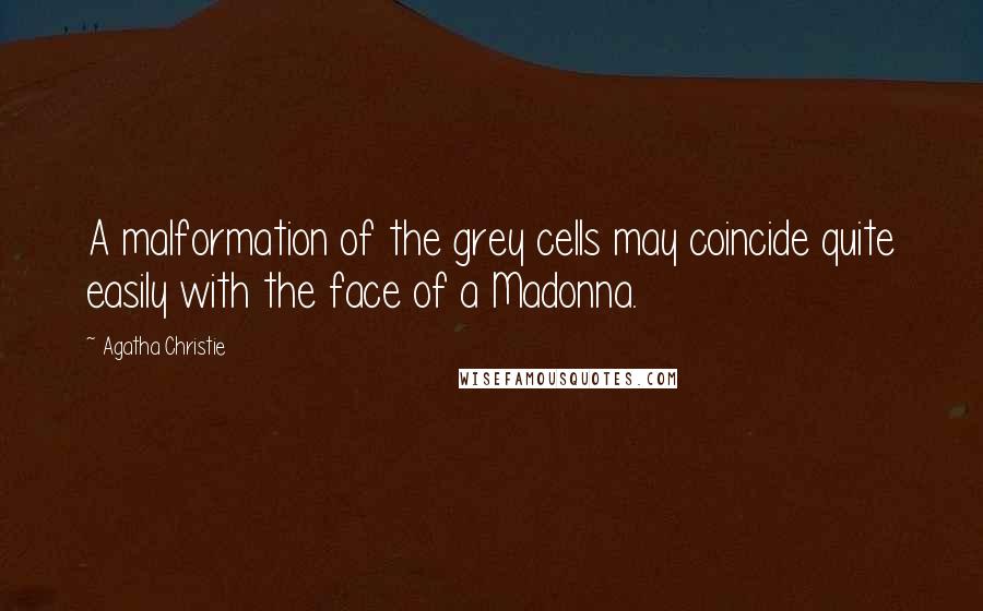 Agatha Christie Quotes: A malformation of the grey cells may coincide quite easily with the face of a Madonna.