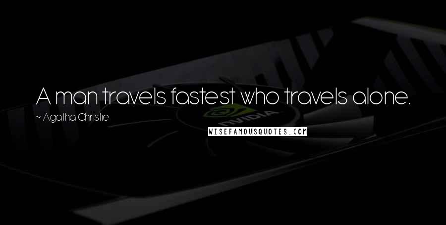 Agatha Christie Quotes: A man travels fastest who travels alone.