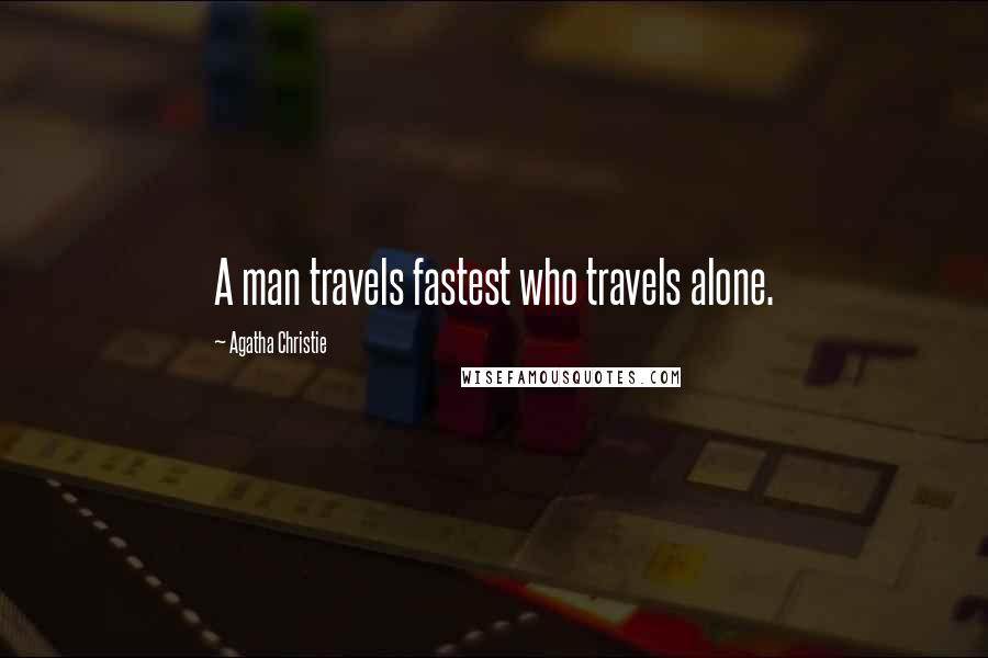Agatha Christie Quotes: A man travels fastest who travels alone.
