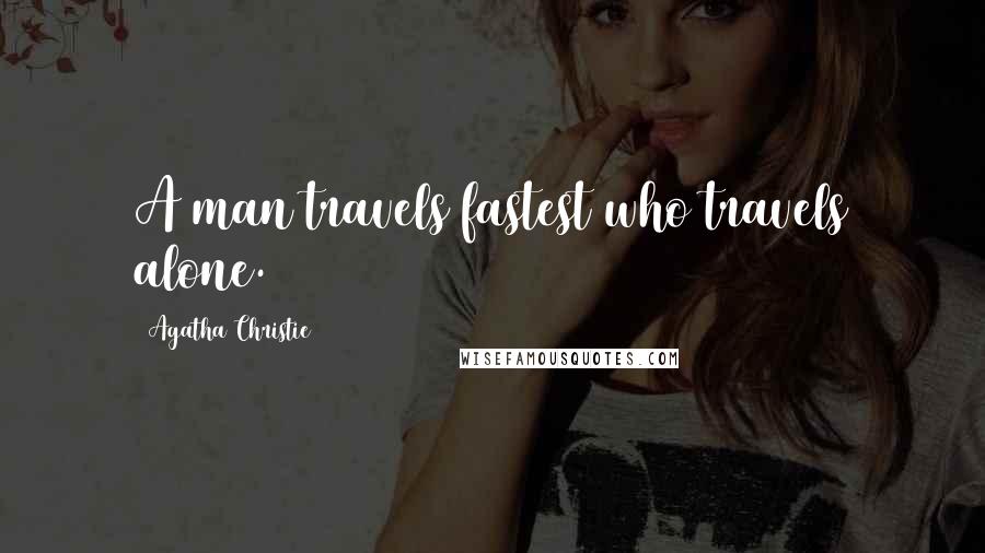 Agatha Christie Quotes: A man travels fastest who travels alone.