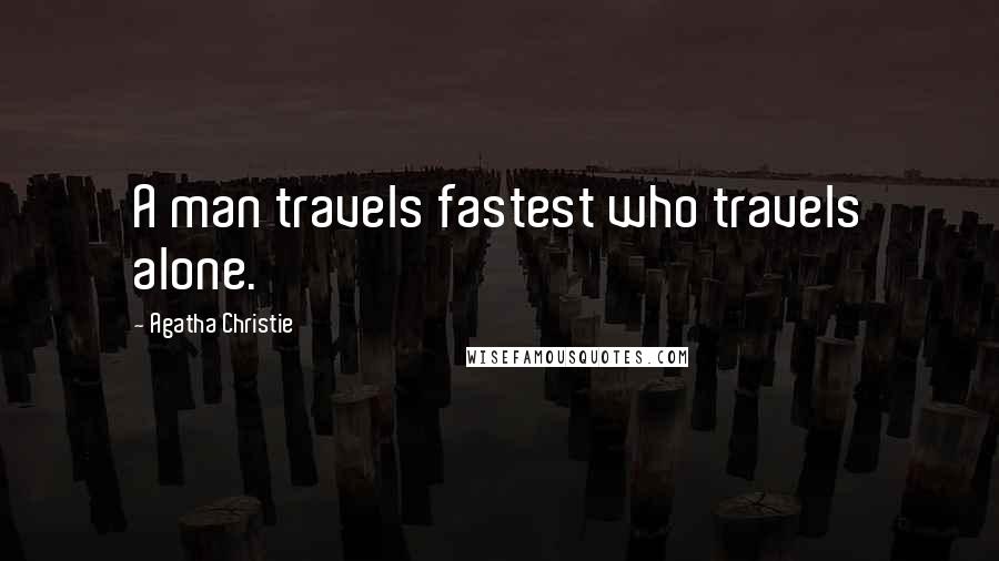 Agatha Christie Quotes: A man travels fastest who travels alone.